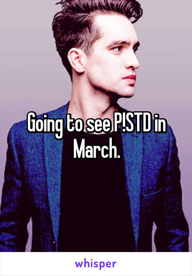 Going to see P!STD in March.