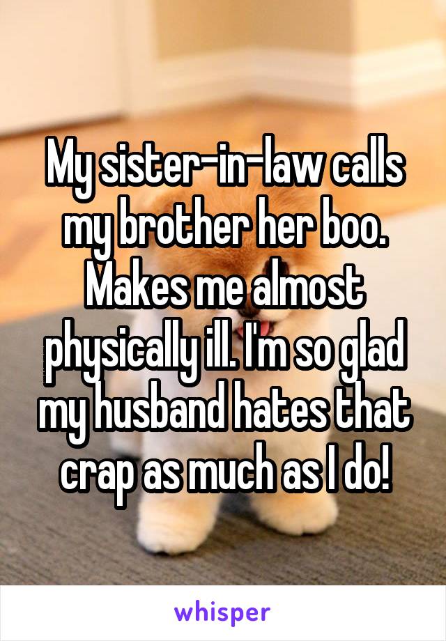 My sister-in-law calls my brother her boo. Makes me almost physically ill. I'm so glad my husband hates that crap as much as I do!