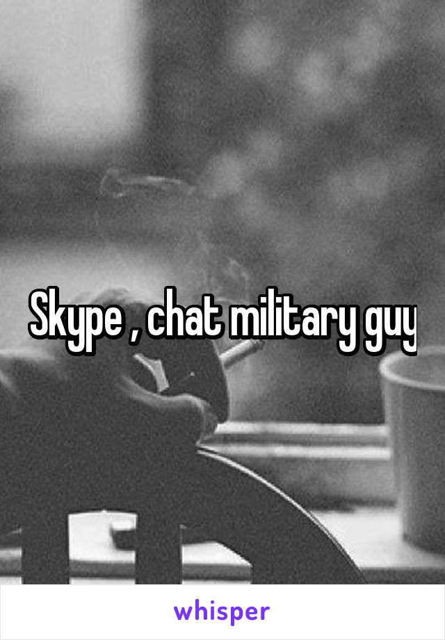 Skype , chat military guy