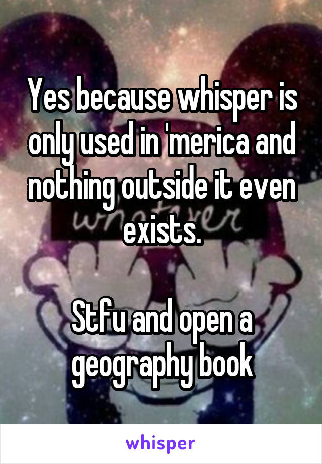 Yes because whisper is only used in 'merica and nothing outside it even exists.

Stfu and open a geography book