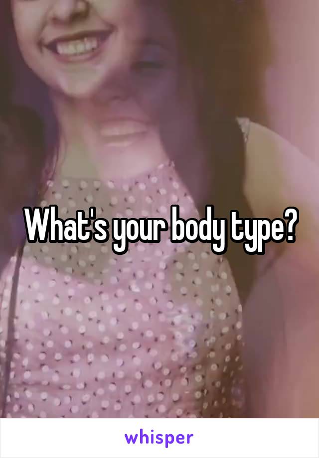 What's your body type?