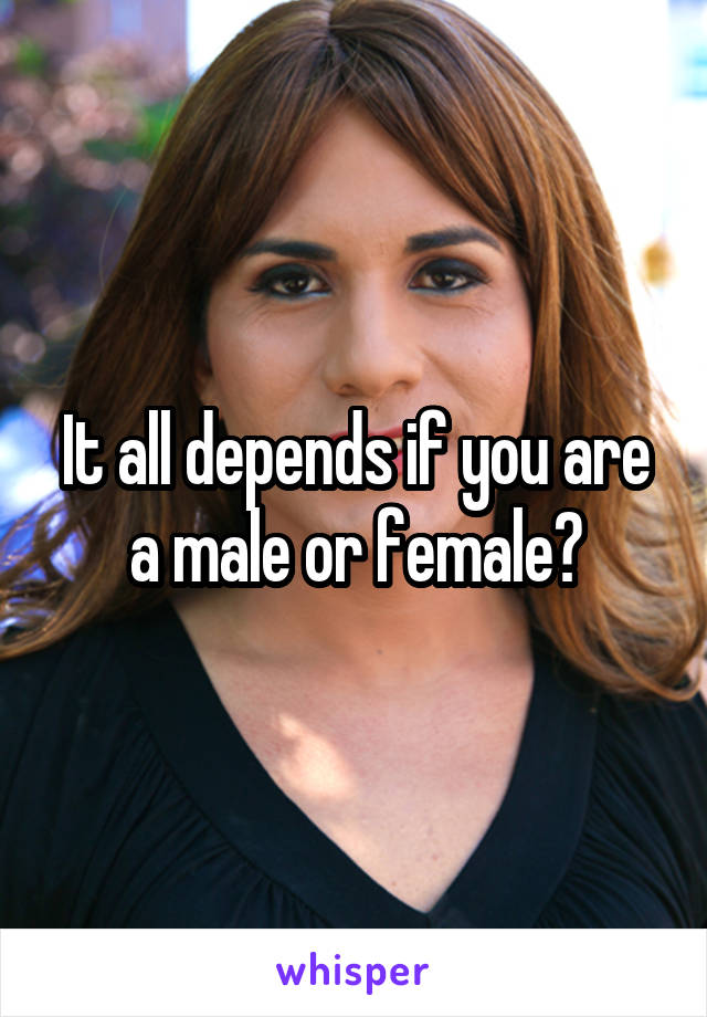 it-all-depends-if-you-are-a-male-or-female