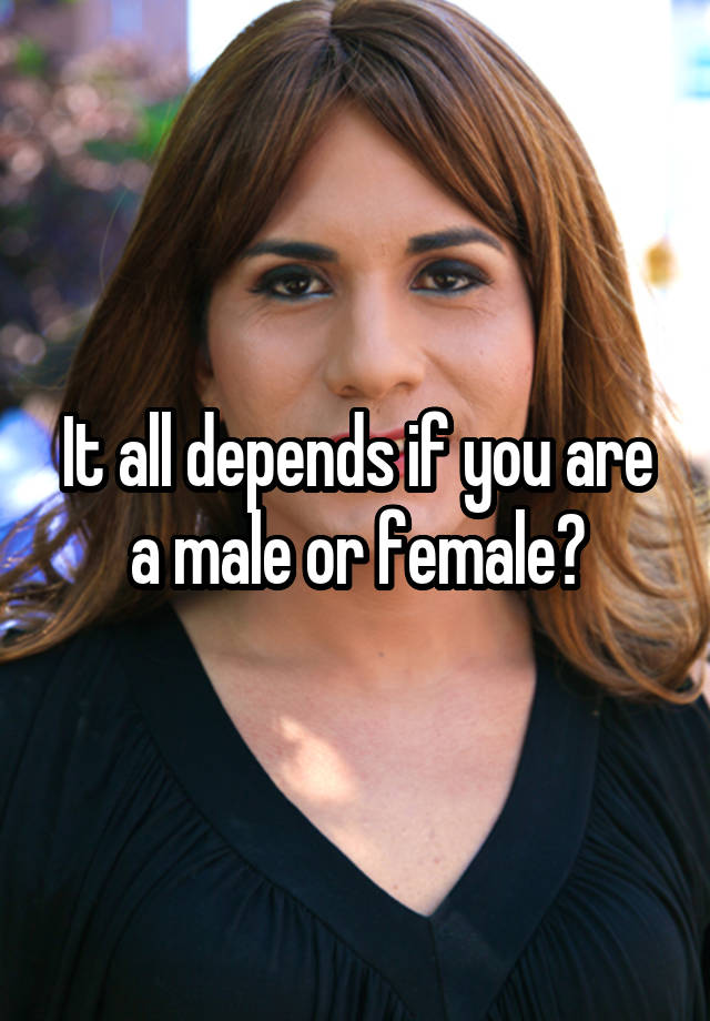 it-all-depends-if-you-are-a-male-or-female