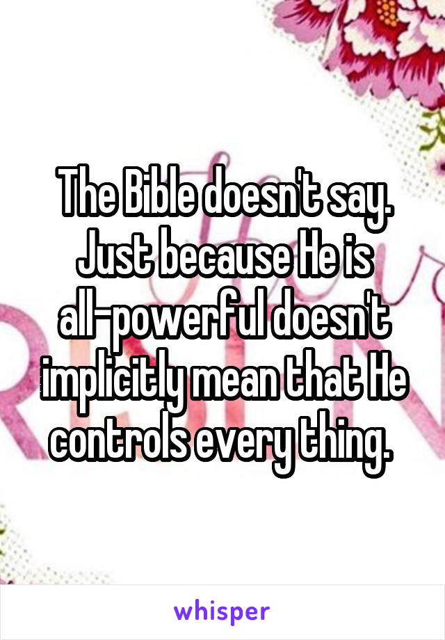 The Bible doesn't say. Just because He is all-powerful doesn't implicitly mean that He controls every thing. 