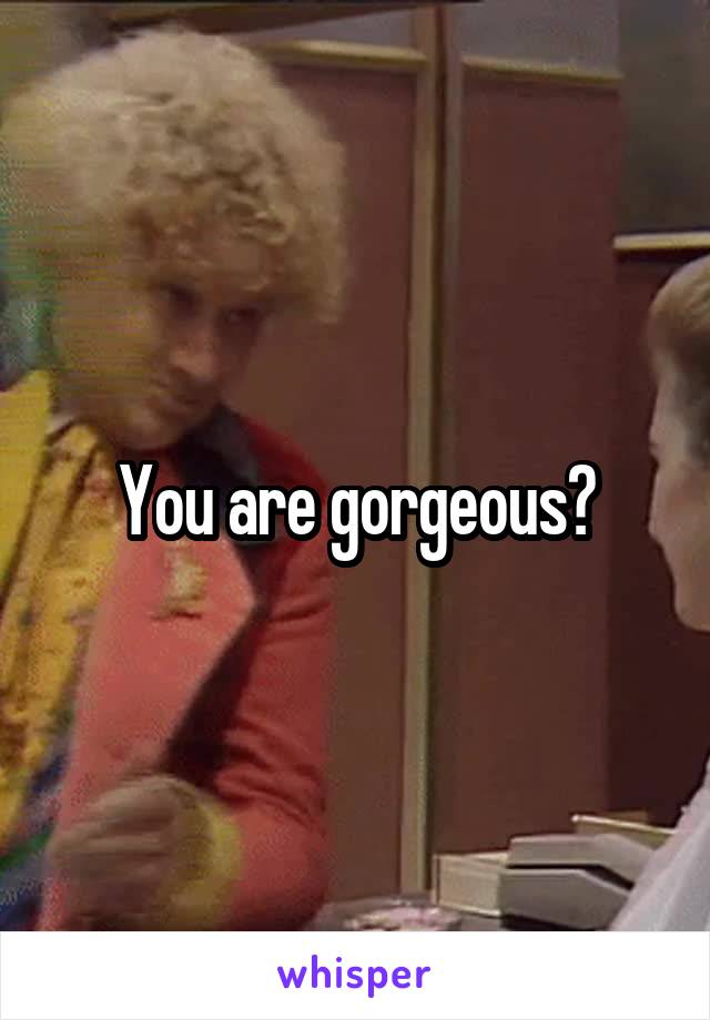 you-are-gorgeous