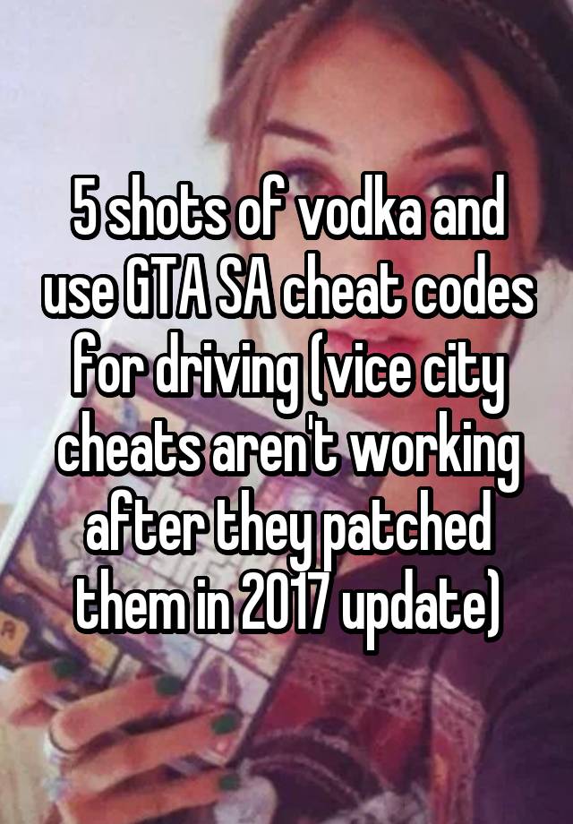 5-shots-of-vodka-and-use-gta-sa-cheat-codes-for-driving-vice-city