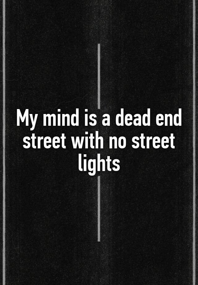 my-mind-is-a-dead-end-street-with-no-street-lights