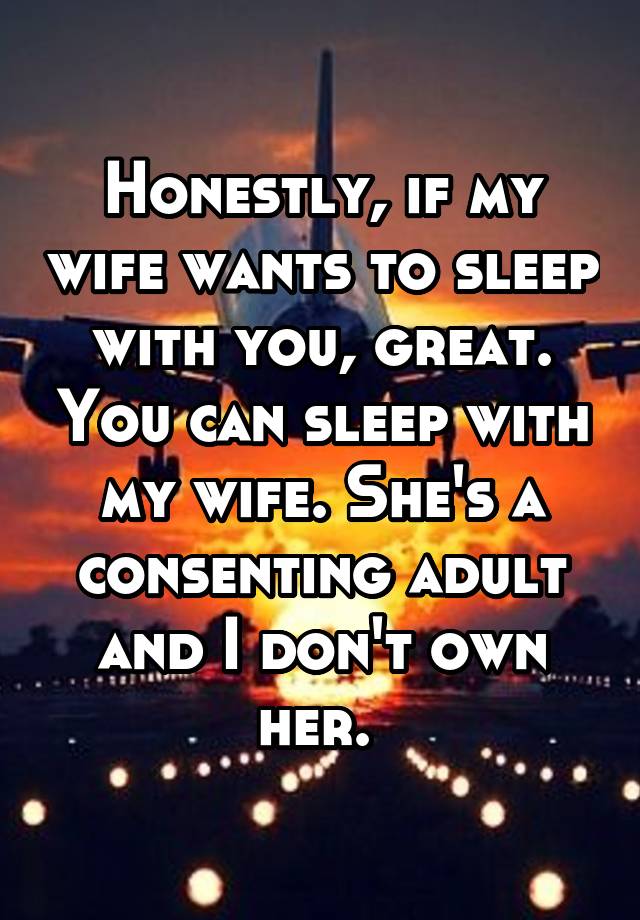 Honestly If My Wife Wants To Sleep With You Great You Can Sleep With