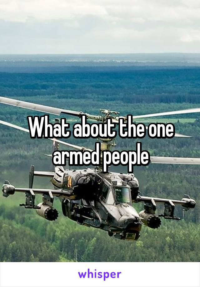 What about the one armed people