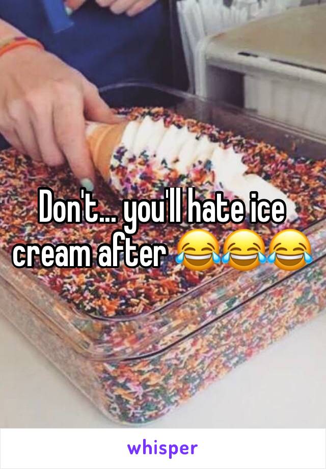 Don't... you'll hate ice cream after 😂😂😂