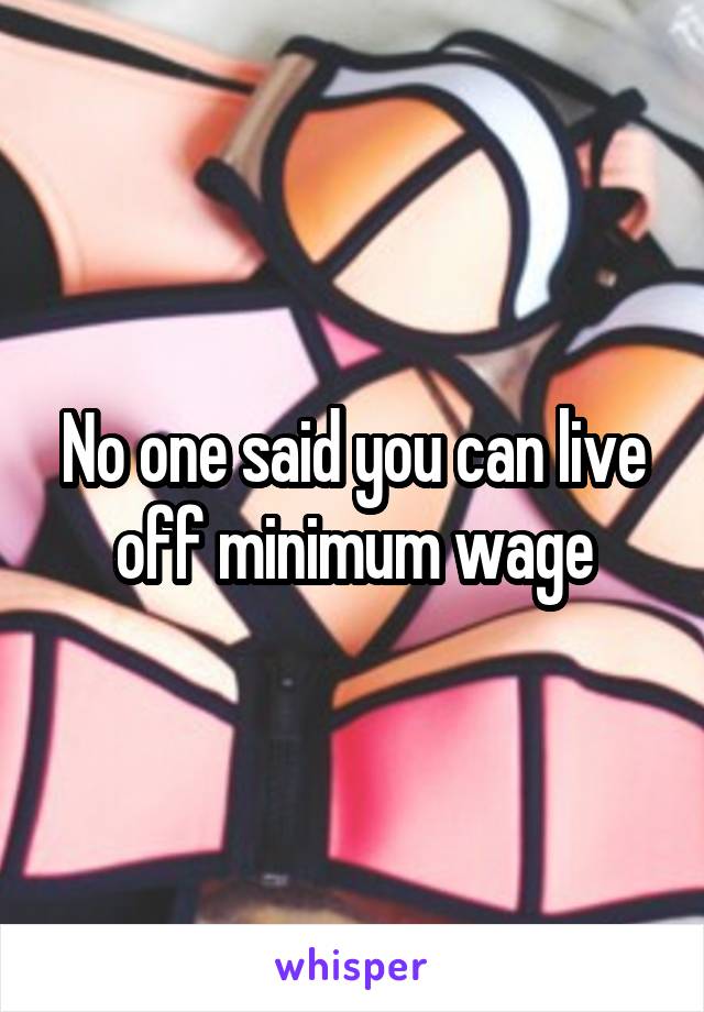 no-one-said-you-can-live-off-minimum-wage