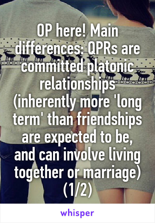 OP here! Main differences: QPRs are committed platonic relationships (inherently more 'long term' than friendships are expected to be, and can involve living together or marriage) (1/2)