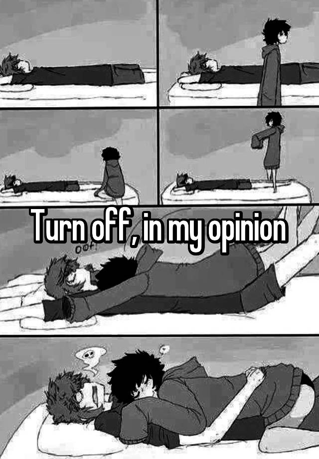 turn-off-in-my-opinion