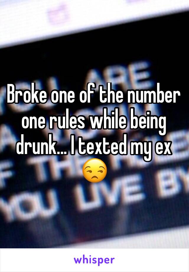 Broke one of the number one rules while being drunk... I texted my ex 😒