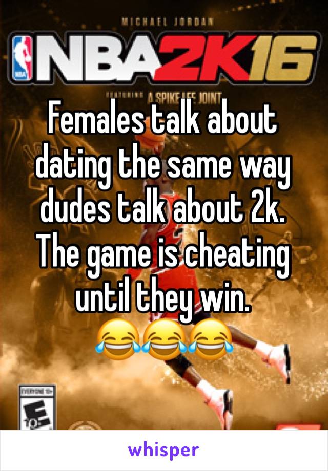 Females talk about dating the same way dudes talk about 2k.
The game is cheating until they win.
😂😂😂