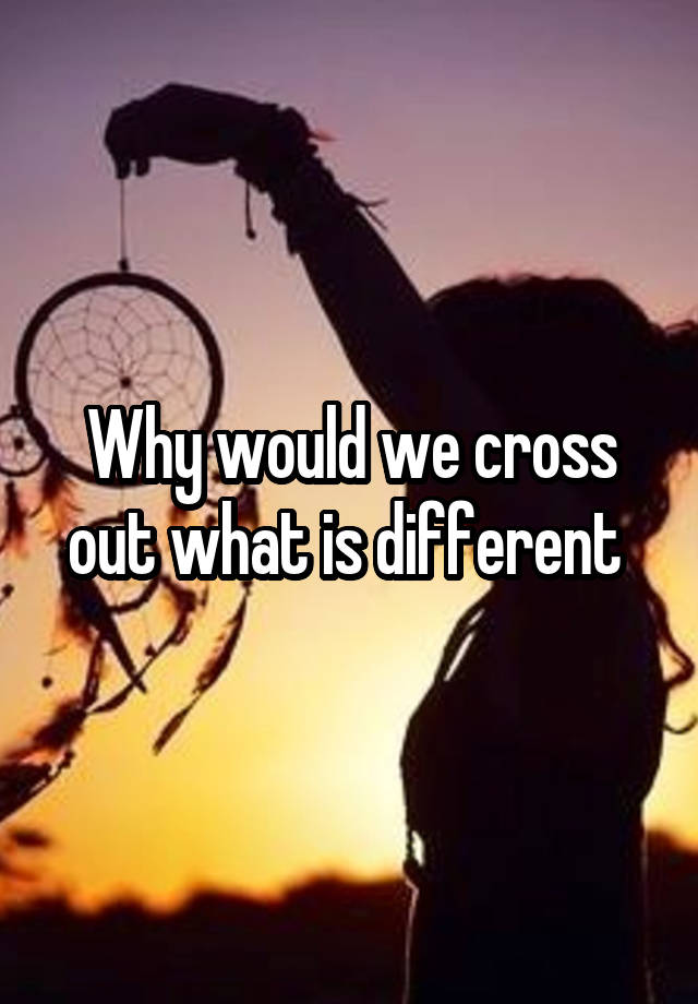 why-would-we-cross-out-what-is-different