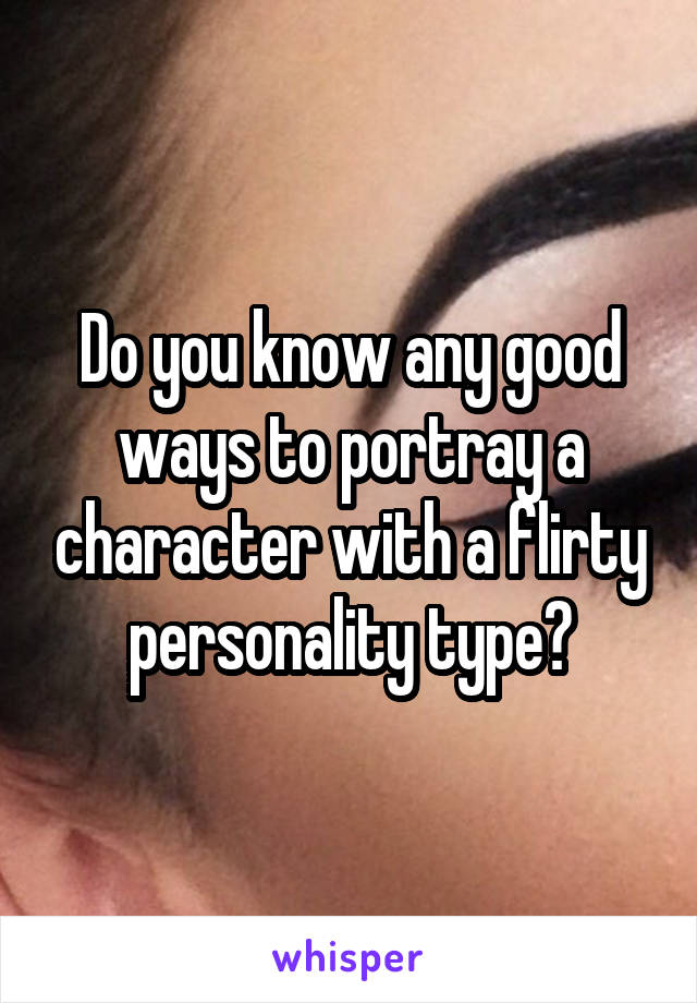 Do you know any good ways to portray a character with a flirty personality type?