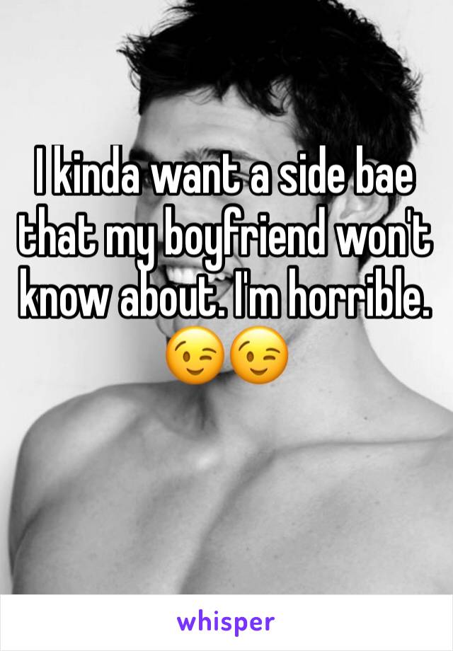 I kinda want a side bae that my boyfriend won't know about. I'm horrible. 😉😉