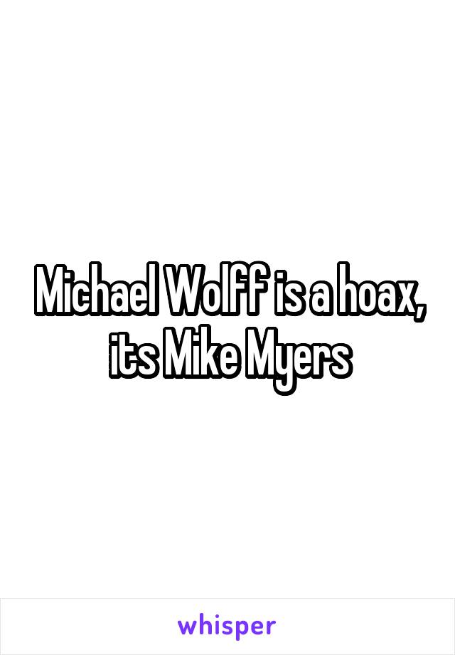 Michael Wolff is a hoax, its Mike Myers