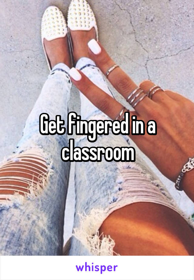 Get Fingered In A Classroom