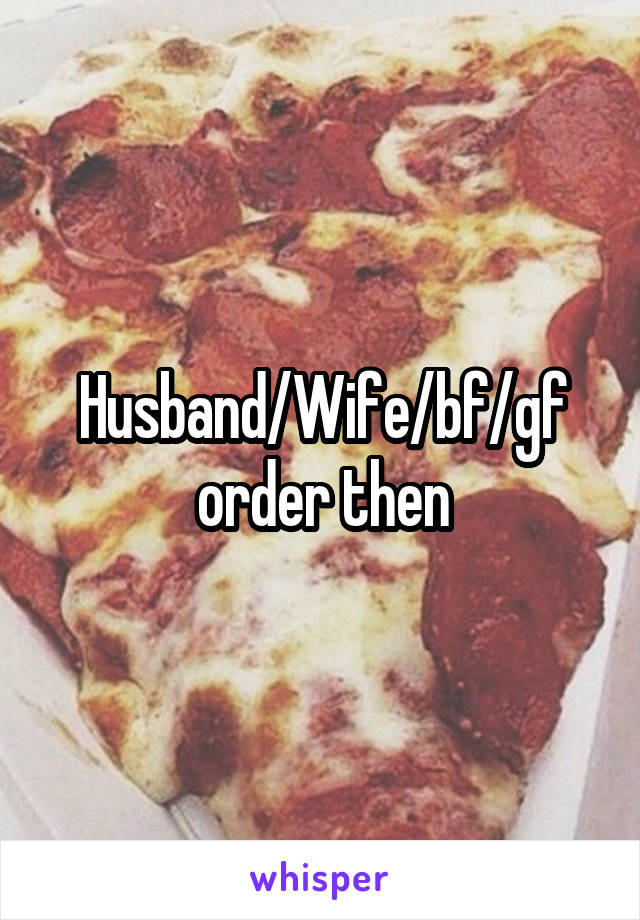 Husband/Wife/bf/gf order then