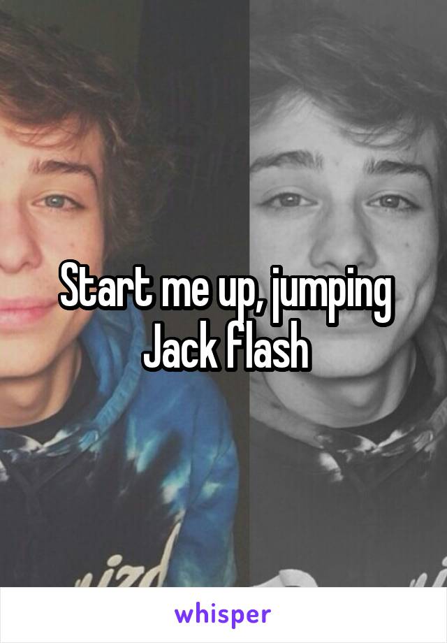 Start me up, jumping Jack flash