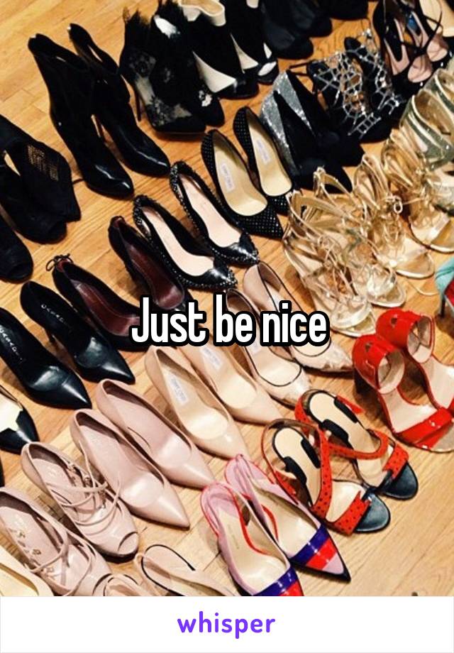 Just be nice