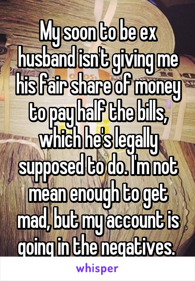 my-soon-to-be-ex-husband-isn-t-giving-me-his-fair-share-of-money-to-pay