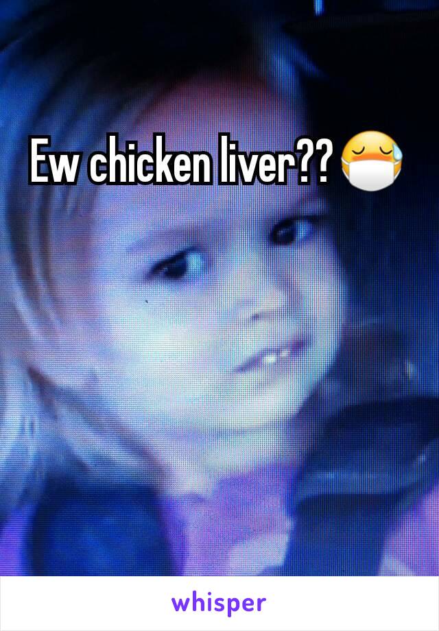 Ew chicken liver??😷