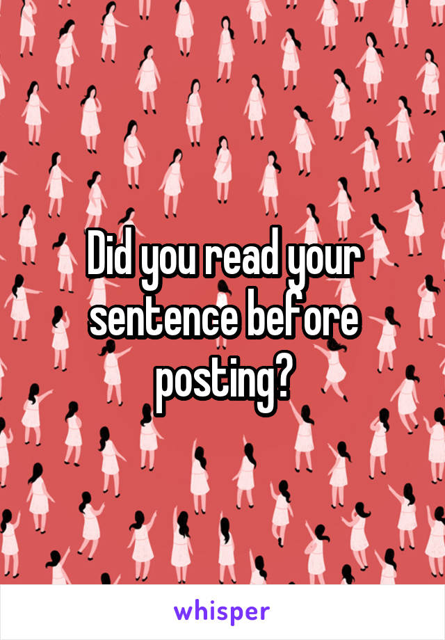 Did you read your sentence before posting?