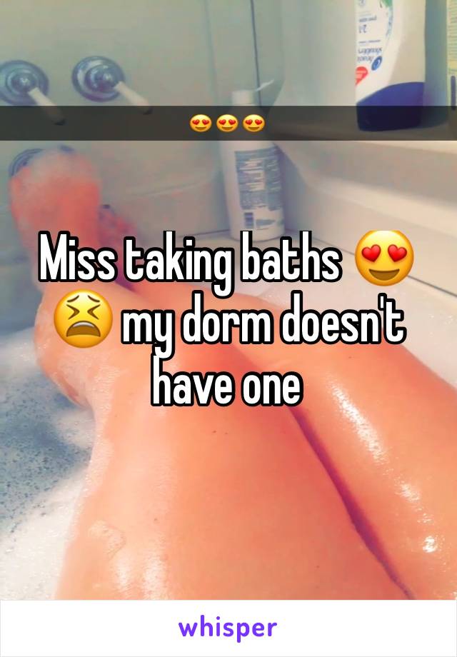 Miss taking baths 😍😫 my dorm doesn't have one