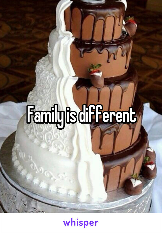 Family is different