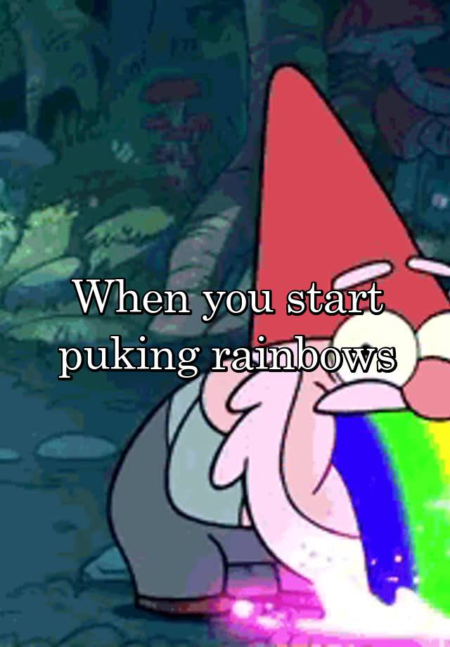 when-you-start-puking-rainbows