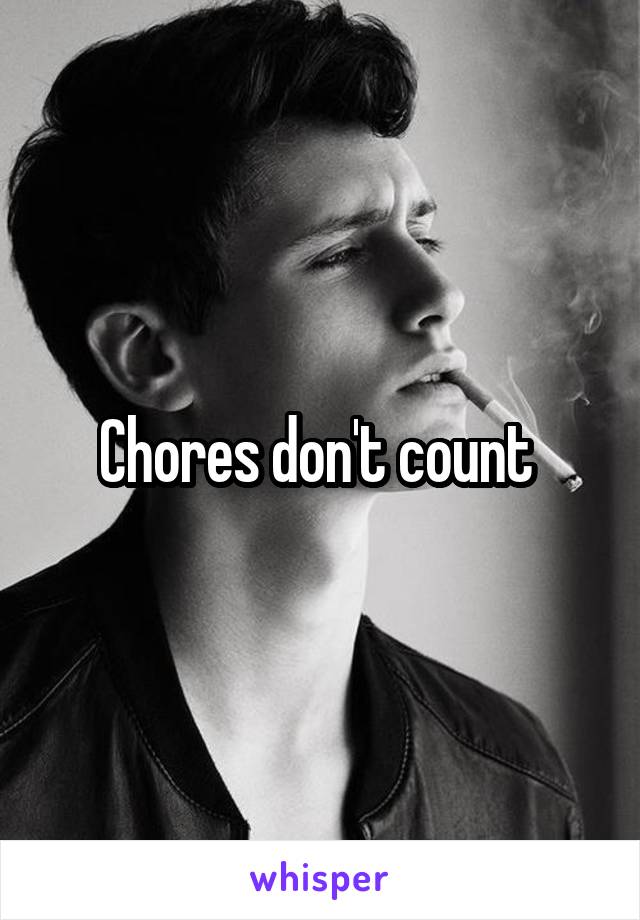 Chores don't count 