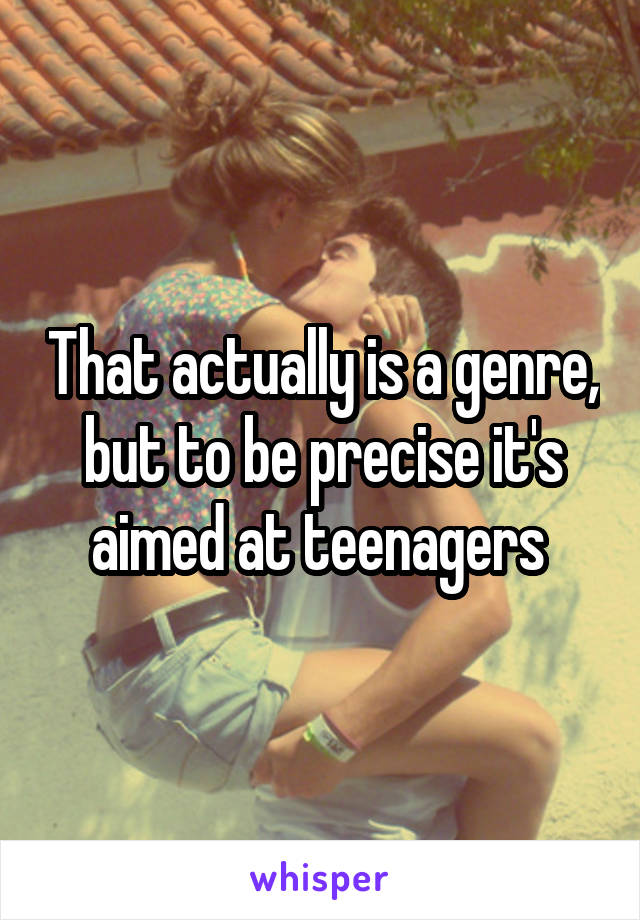 That actually is a genre, but to be precise it's aimed at teenagers 