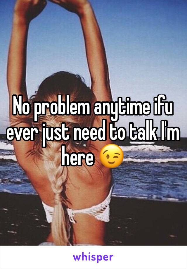 No problem anytime ifu ever just need to talk I'm here 😉