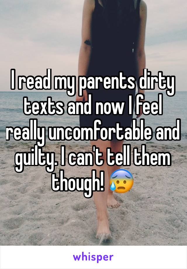 I read my parents dirty texts and now I feel really uncomfortable and guilty. I can't tell them though! 😰