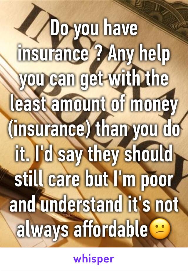 Do you have insurance ? Any help you can get with the least amount of money (insurance) than you do it. I'd say they should still care but I'm poor and understand it's not always affordable😕