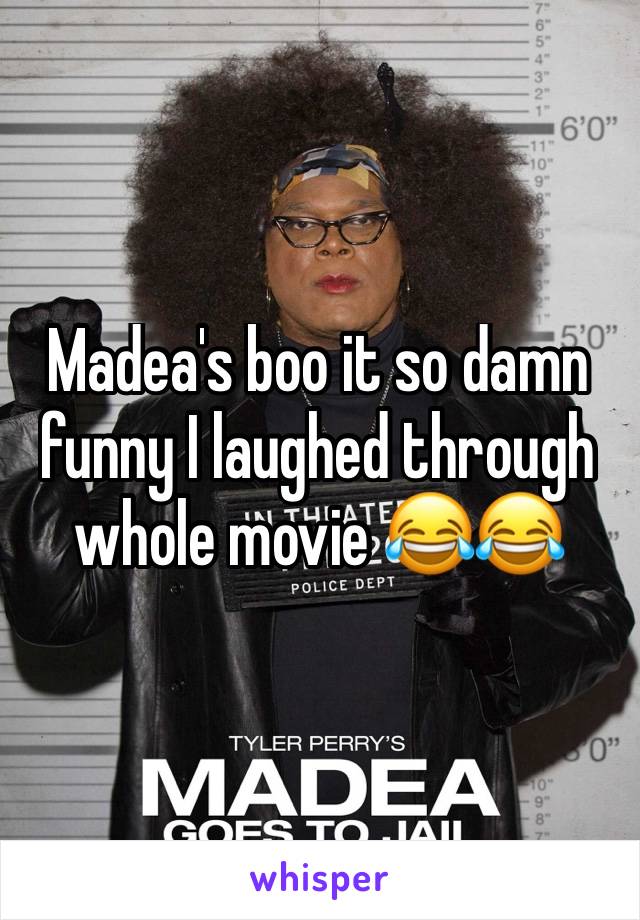 Madea's boo it so damn funny I laughed through whole movie 😂😂