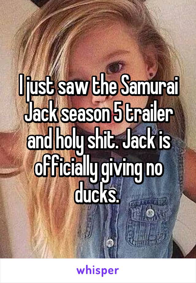 I just saw the Samurai Jack season 5 trailer and holy shit. Jack is officially giving no ducks. 