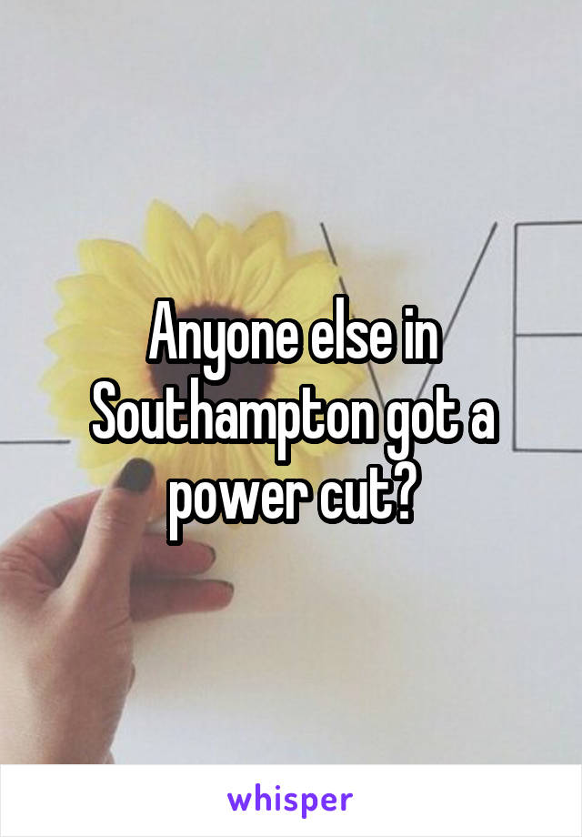 Anyone else in Southampton got a power cut?