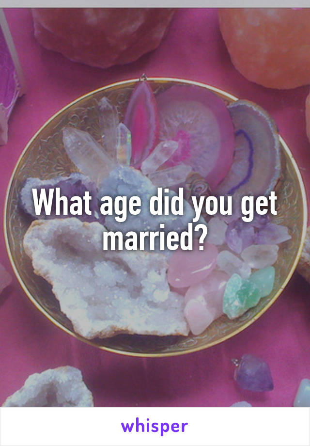 What age did you get married?