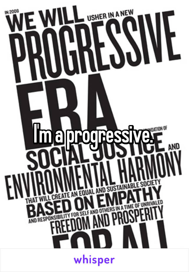 I'm a progressive. 