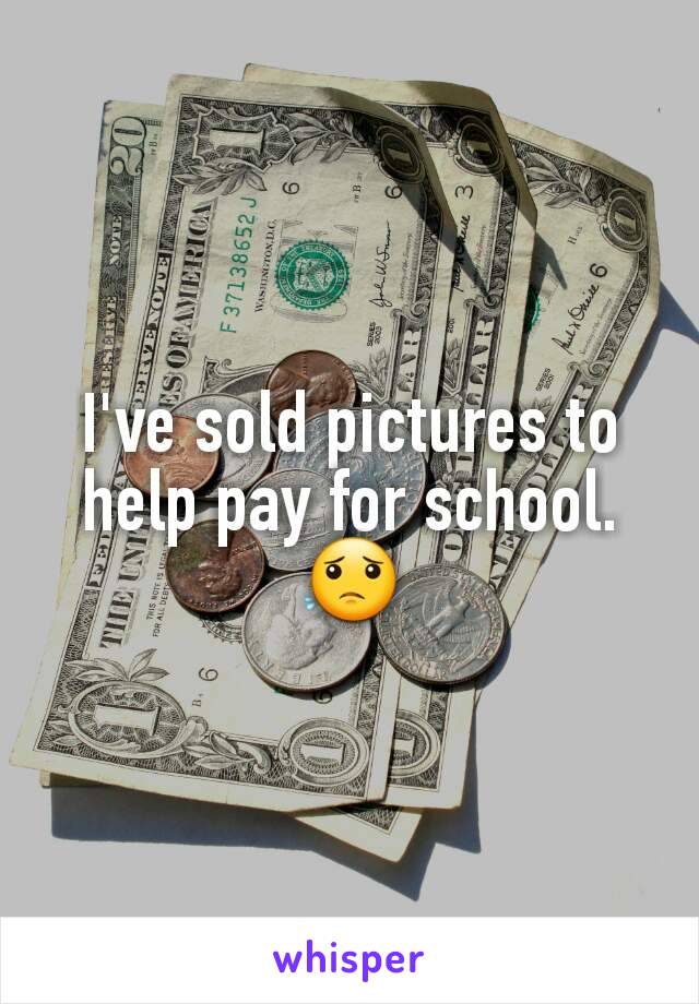 I've sold pictures to help pay for school. 😟