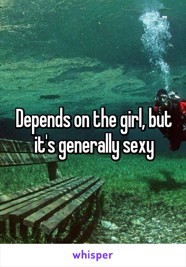 Depends on the girl, but it's generally sexy