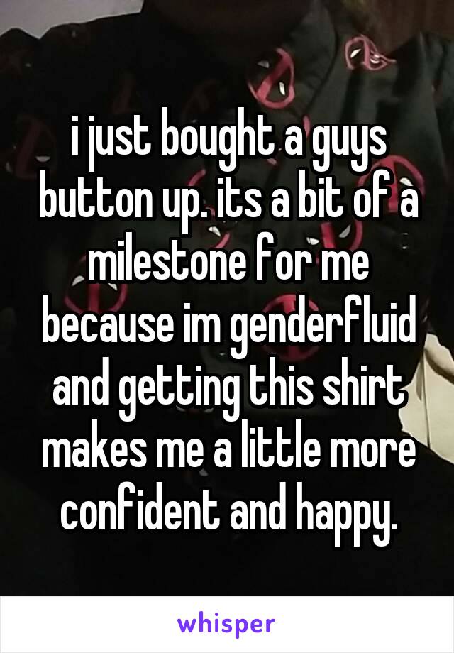 i just bought a guys button up. its a bit of a milestone for me because im genderfluid and getting this shirt makes me a little more confident and happy.