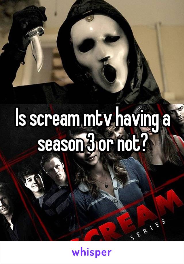 Is scream mtv having a season 3 or not?