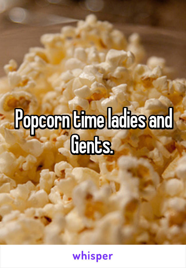 Popcorn time ladies and Gents. 