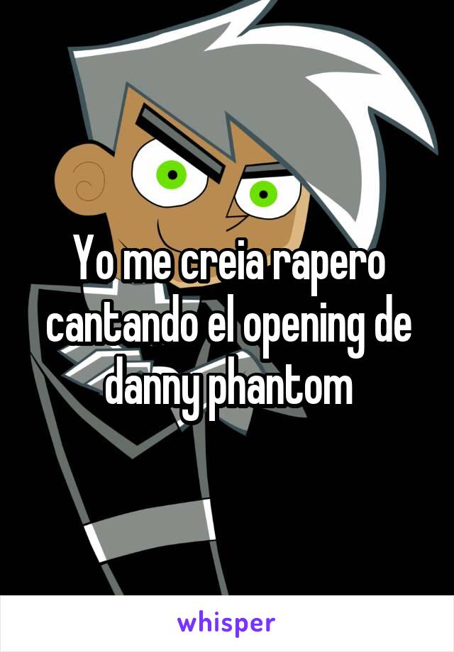 Yo me creia rapero cantando el opening de danny phantom