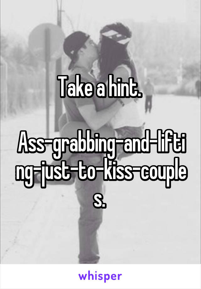 Take a hint. 

Ass-grabbing-and-lifting-just-to-kiss-couples. 